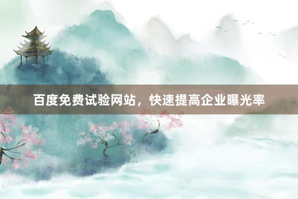 百度免费试验网站，快速提高企业曝光率